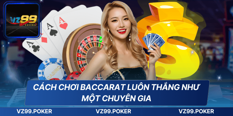 Cách chơi Baccarat luôn thắng như một chuyên gia