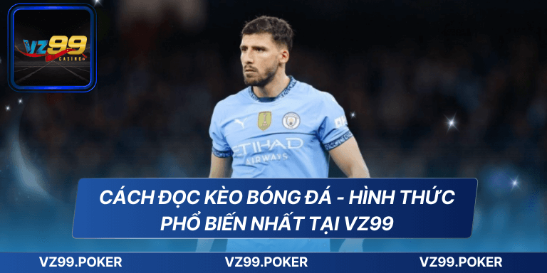 Cách đọc kèo bóng đá Hình thức phổ biến nhất tại VZ99