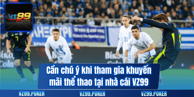 Cần chú ý khi tham gia khuyến mãi thể thao tại nhà cái VZ99