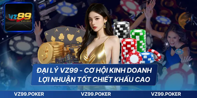 Đại Lý VZ99 - Cơ Hội Kinh Doanh Lợi Nhuận Tốt Chiết Khấu Cao