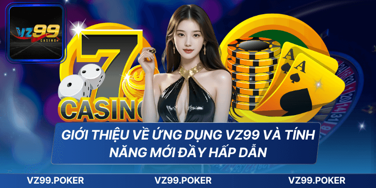 Giới thiệu về ứng dụng VZ99 và tính năng mới đầy hấp dẫn