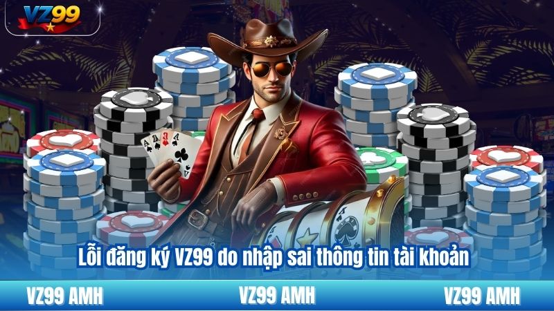 Lỗi đăng ký VZ99 do nhập sai thông tin tài khoản