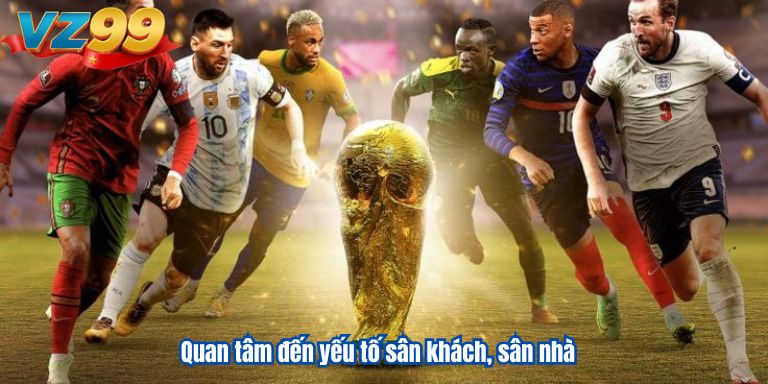 Quan tâm đến yếu tố sân khách, sân nhà