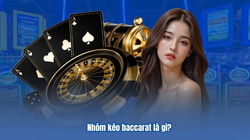 Nhóm kéo baccarat là gì?